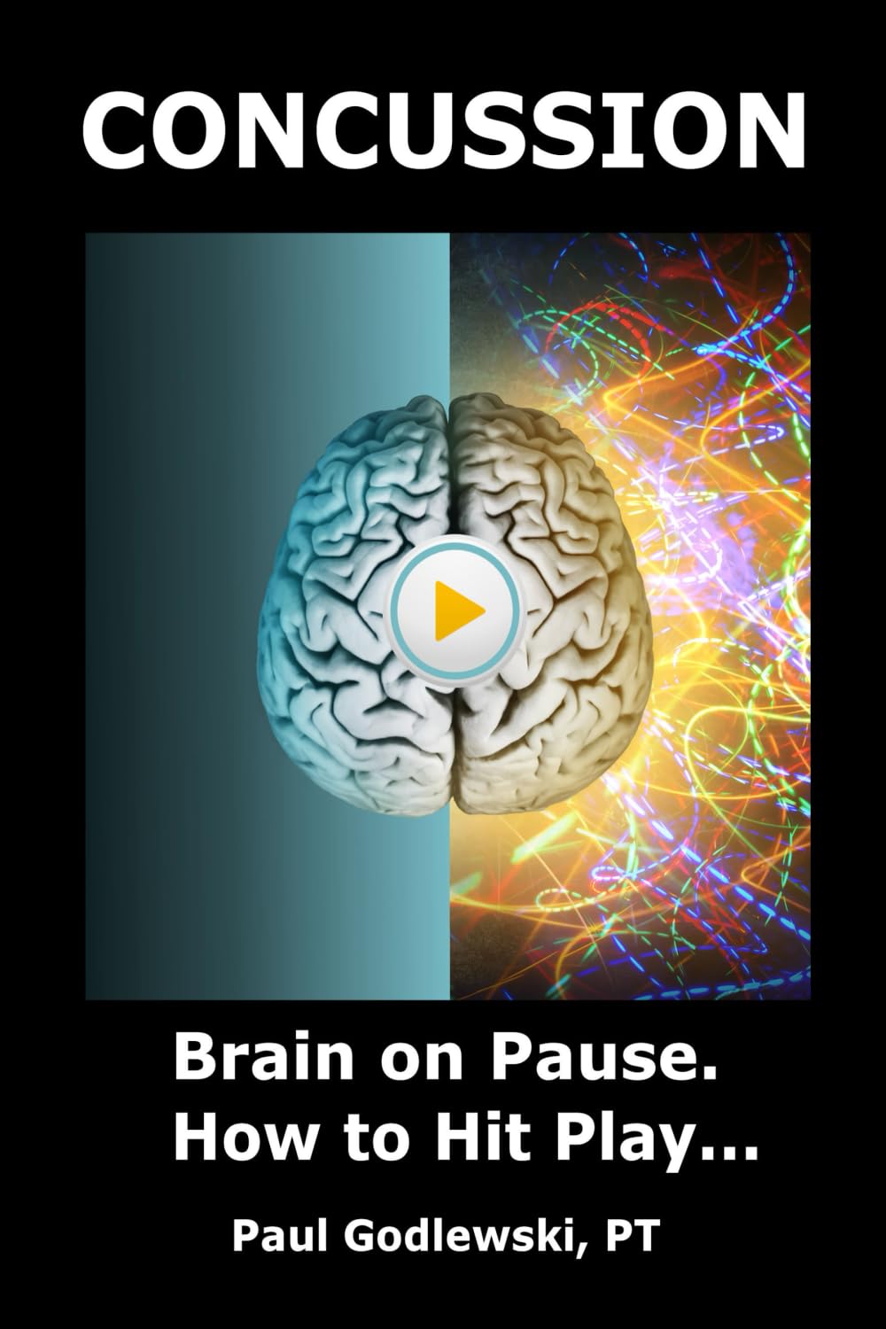 Concussion. Brain on Pause. How to Hit Play: A Practical and Illustrated Guide to Overcoming Concussion, Post Concussion Syndrome / Persistent Post-Concussive Symptoms. Medicine