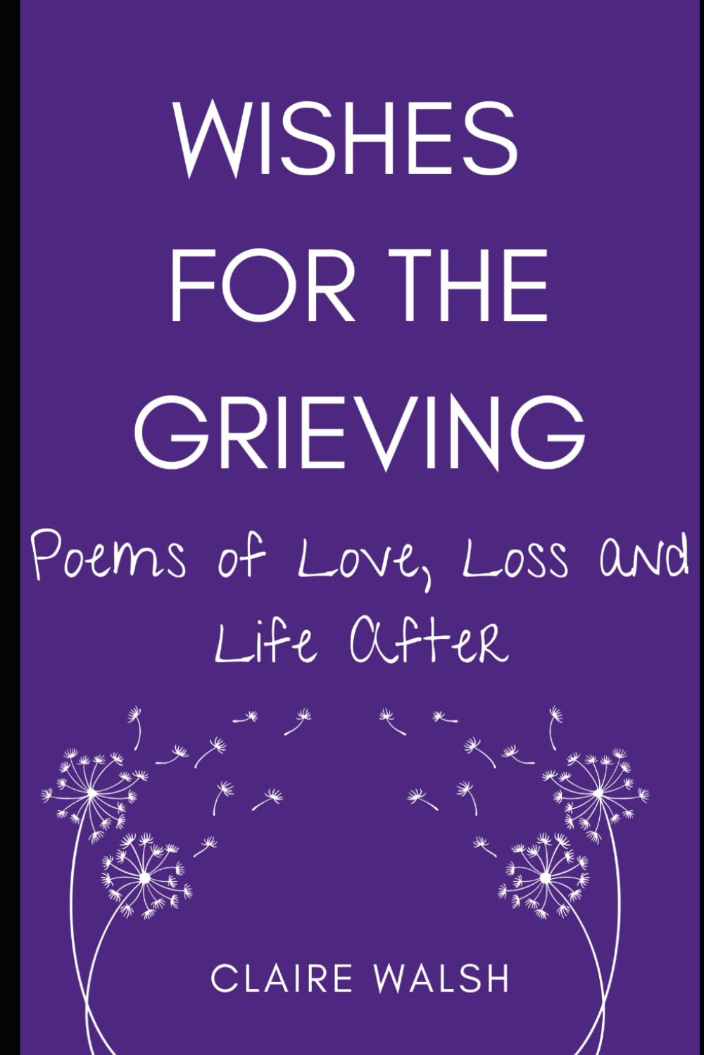 Wishes for the Grieving: Poems of Love, Loss and Life After Poetry