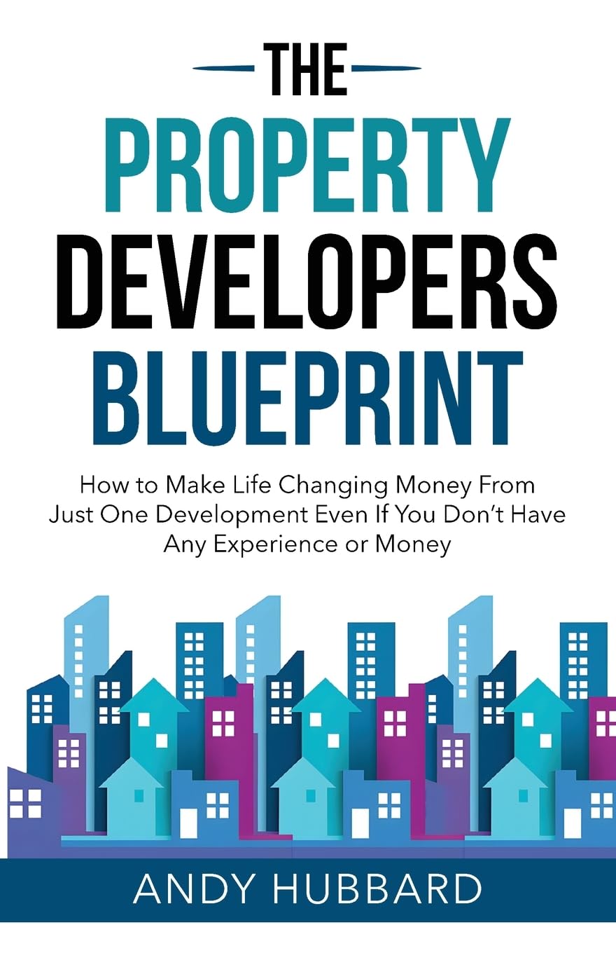 The Property Developers Blueprint: How to make life-changing money from just one development, even if you don’t have any experience or money Law
