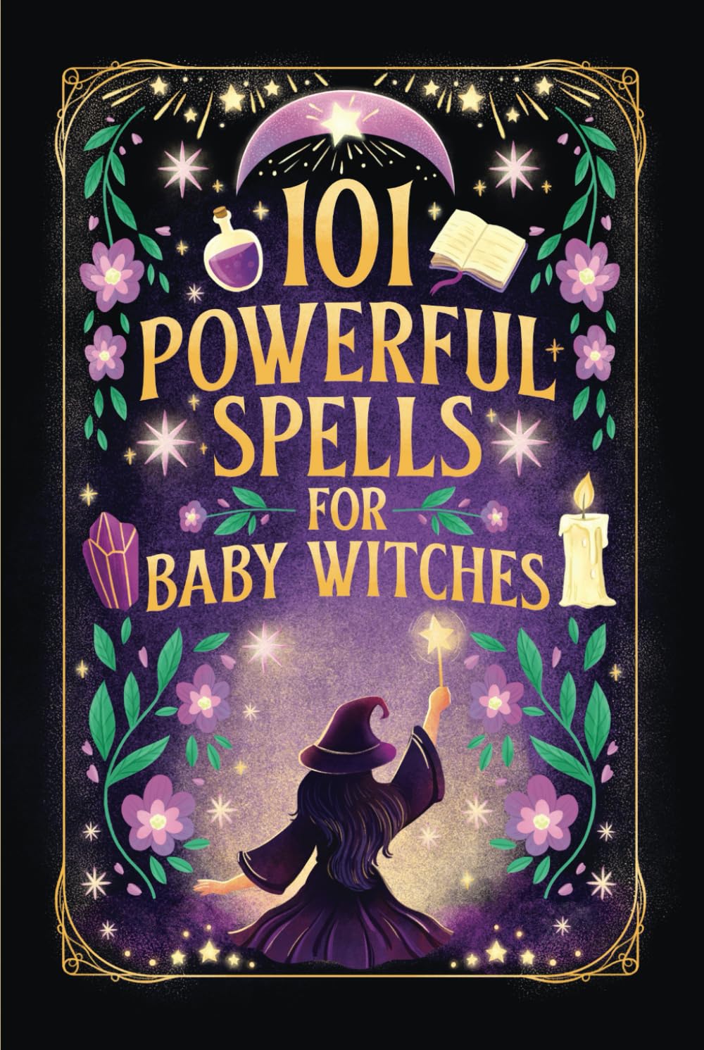 101 Powerful Magic Spells For Baby Witches: Easy To Follow, Powerful and Real Spells for Budding Beginner Witches Religion & Esotericism