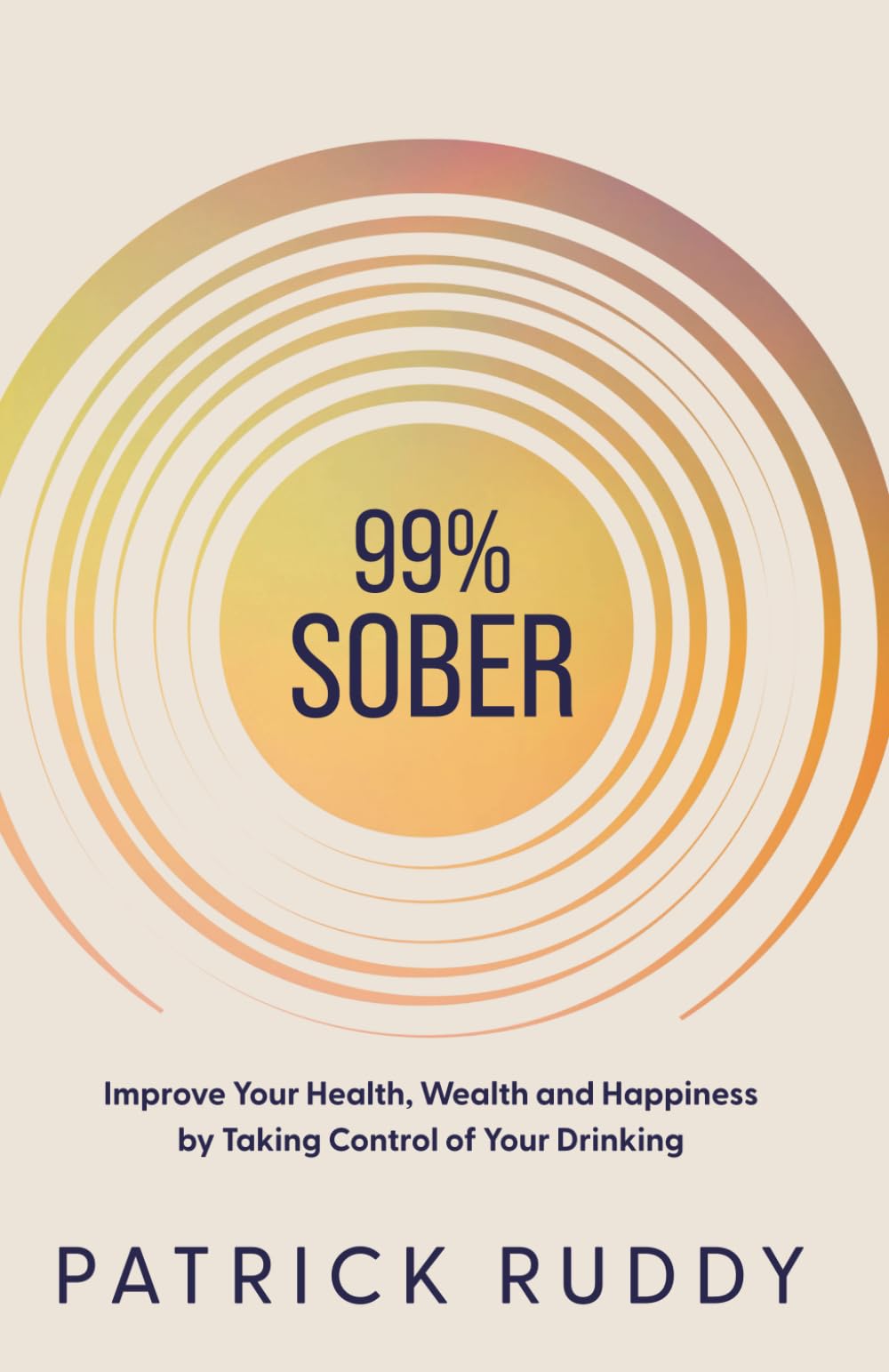 99% Sober: Improve Your Health, Wealth and Happiness by Taking Control of Your Drinking Medicine