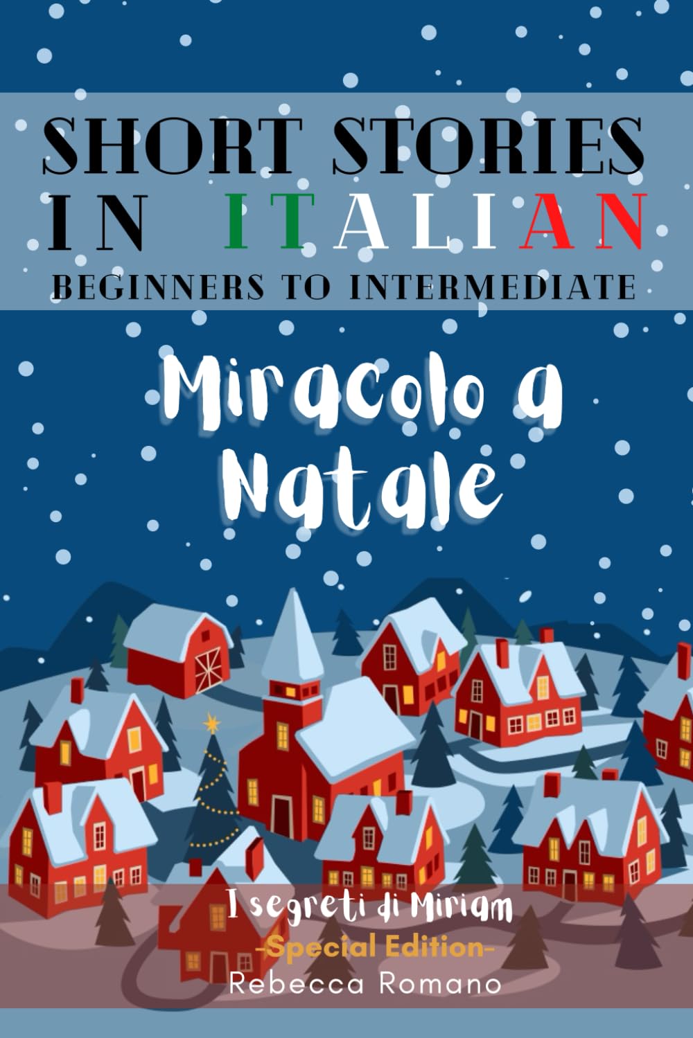 Miracolo a Natale - Engaging Short Stories in Italian for Beginner and Intermediate Level: Improve Your Reading, Grow Your Vocabulary and Learn ... Collection) (Short Stories to learn Italian) Essays & Short Stories