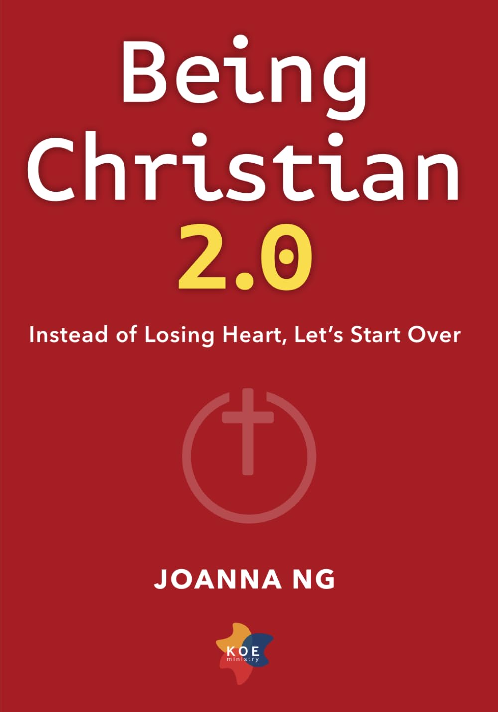 Being Christian 2.0: Instead of Losing Heart, Let's Start Over (KOE Series) Religion & Esotericism