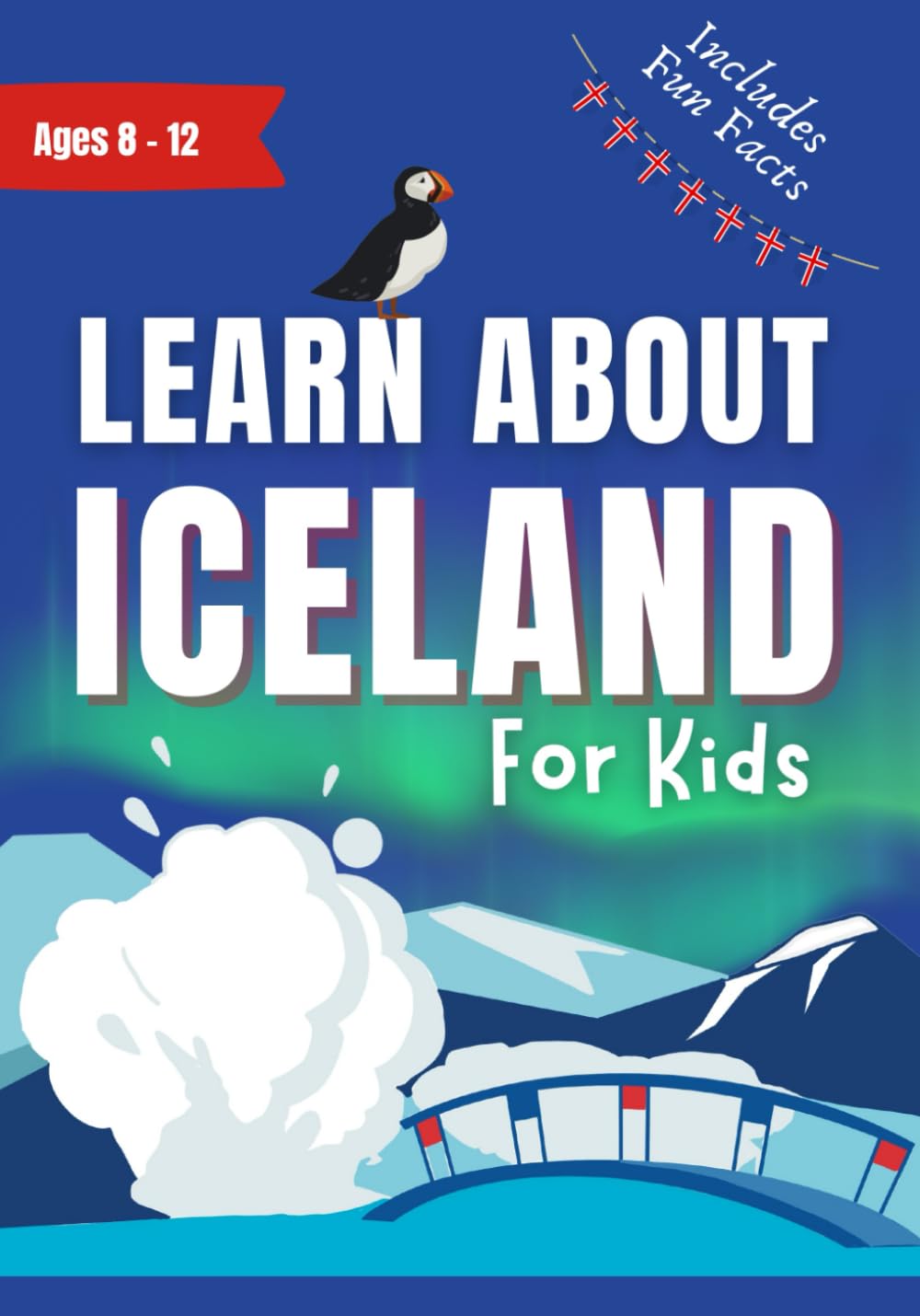 Learn About Iceland For Kids: Ages 8-12 Includes Fun Facts About Landscapes, Culture and Icelandic Folklore (Learn About the World) Travel