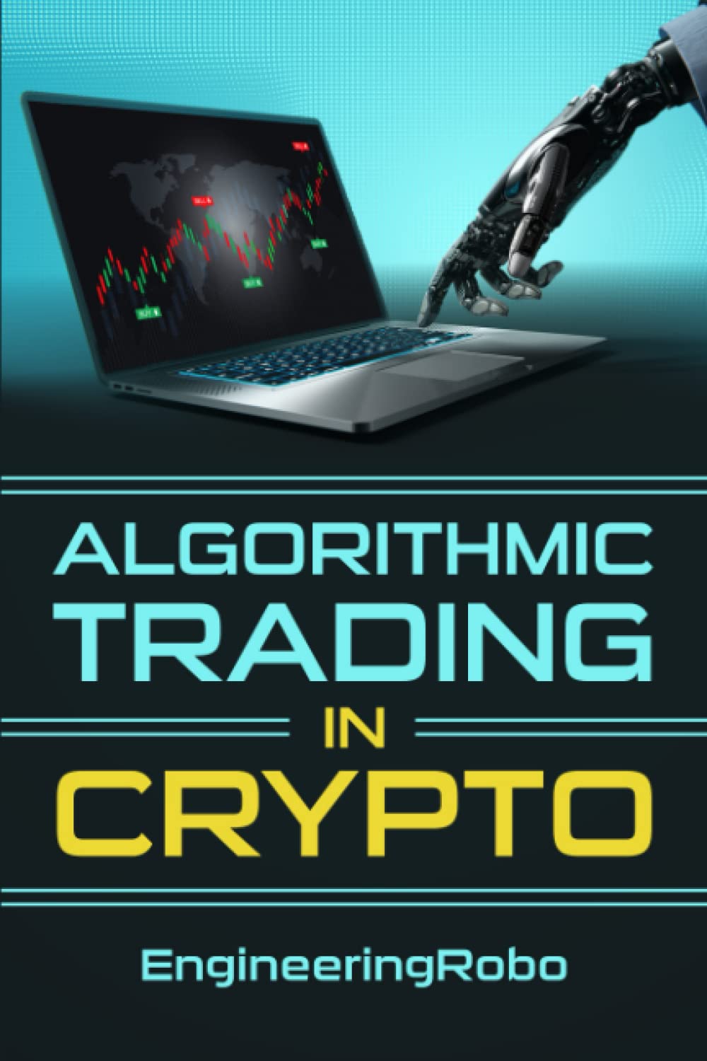 Algorithmic Trading in Crypto: The Ultimate Guide on How to Invest and Trade in Crypto with EngineeringRobo Business, Finance & Career