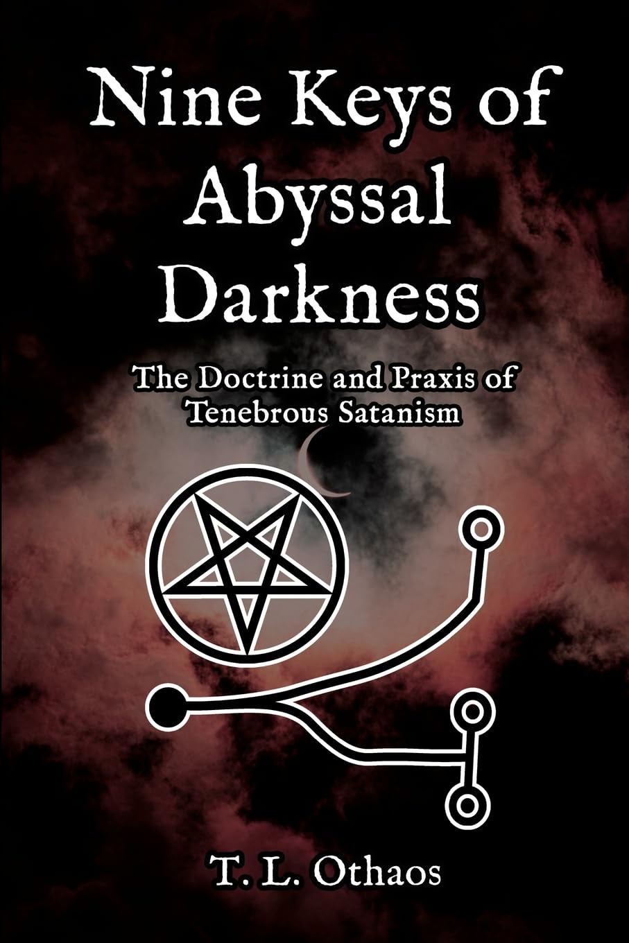 Nine Keys of Abyssal Darkness: The Doctrine and Praxis of Tenebrous Satanism Religion & Esotericism