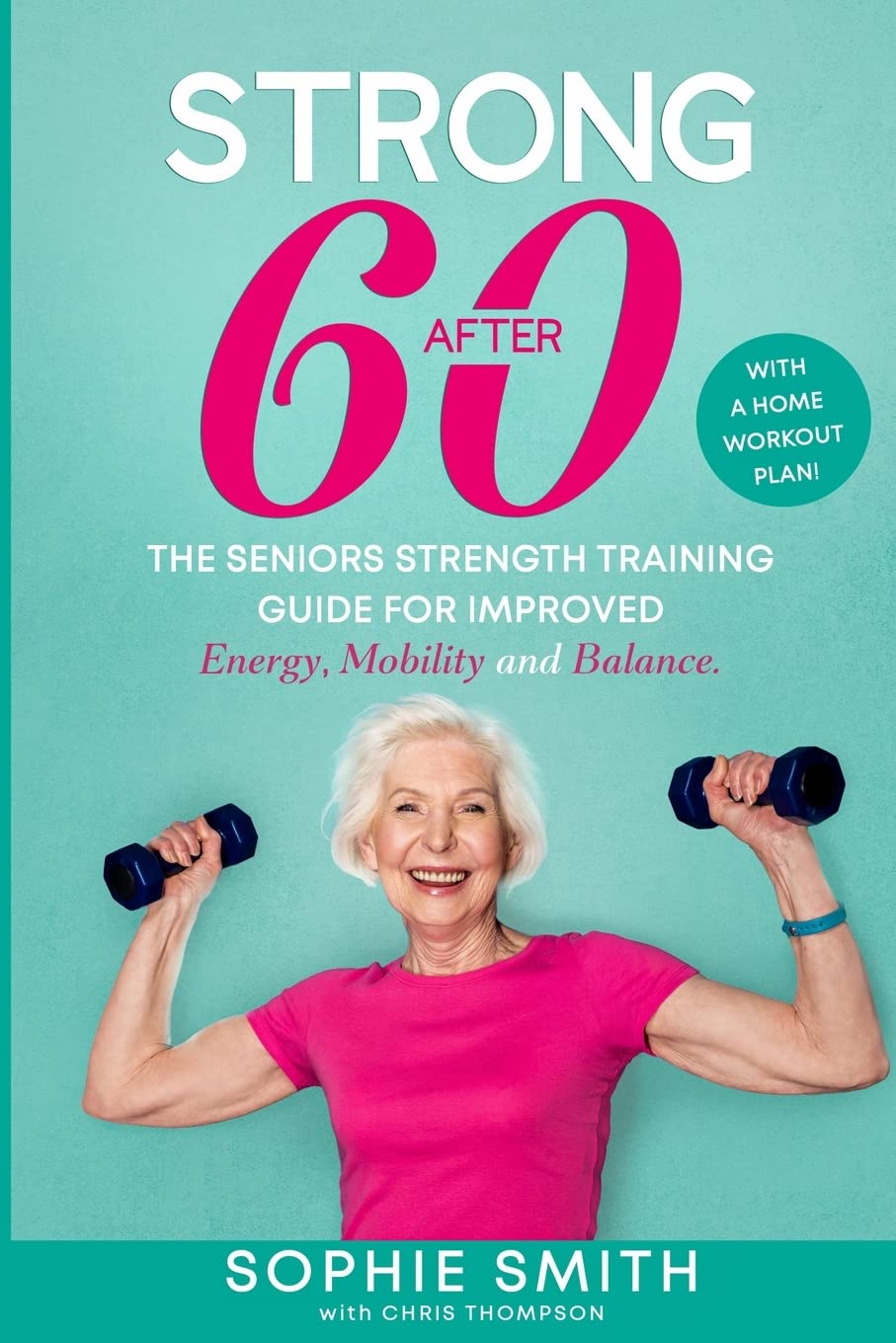 Strong After 60! The Seniors Strength Training Guide for Improved Energy, Mobility and Balance.: With a Home Workout Plan Home & Household