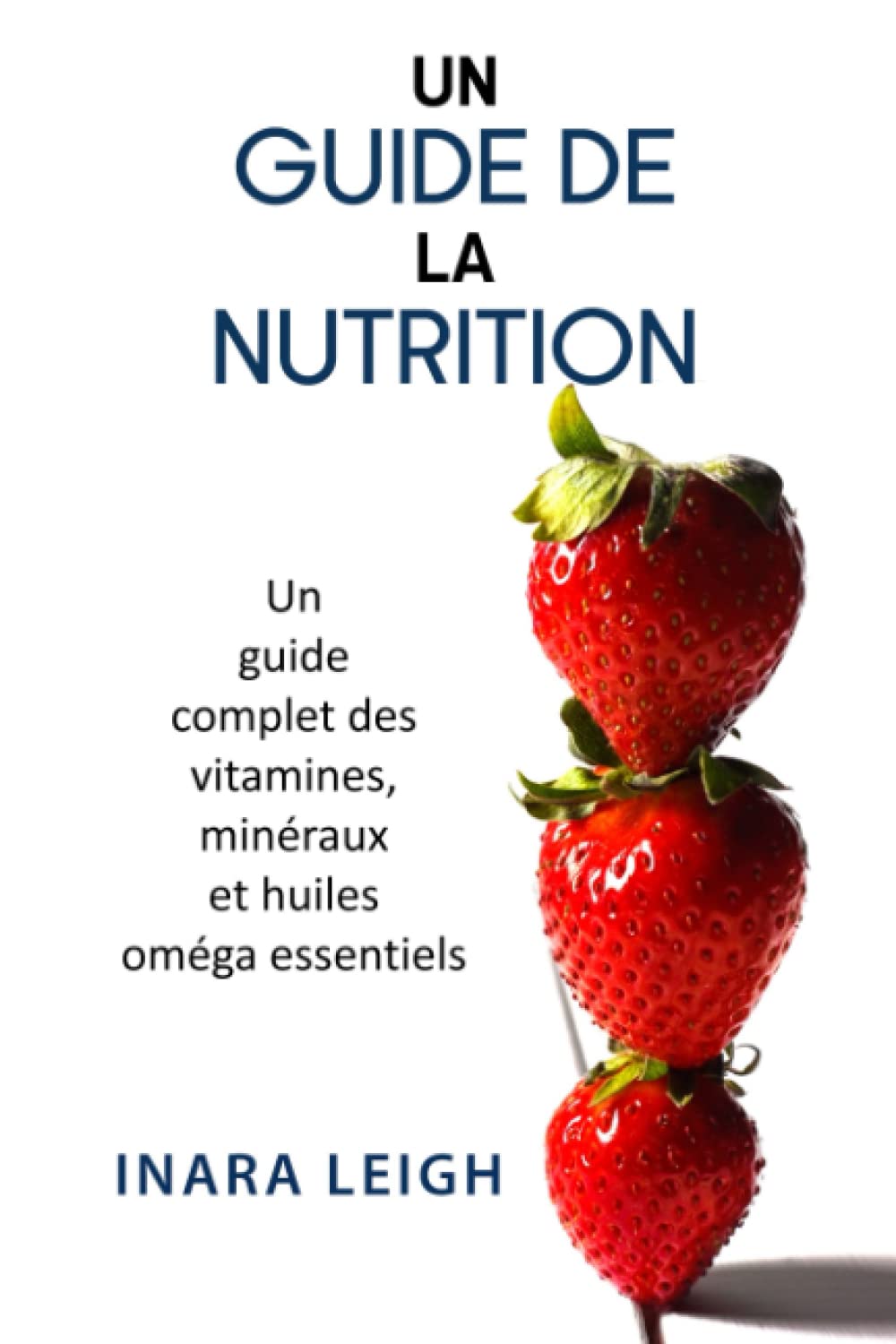 Un Guide de la Nutrition: Un guide complet des Vitamines, Minéraux et huiles Oméga essentiels Health, Nutrition & Fitness