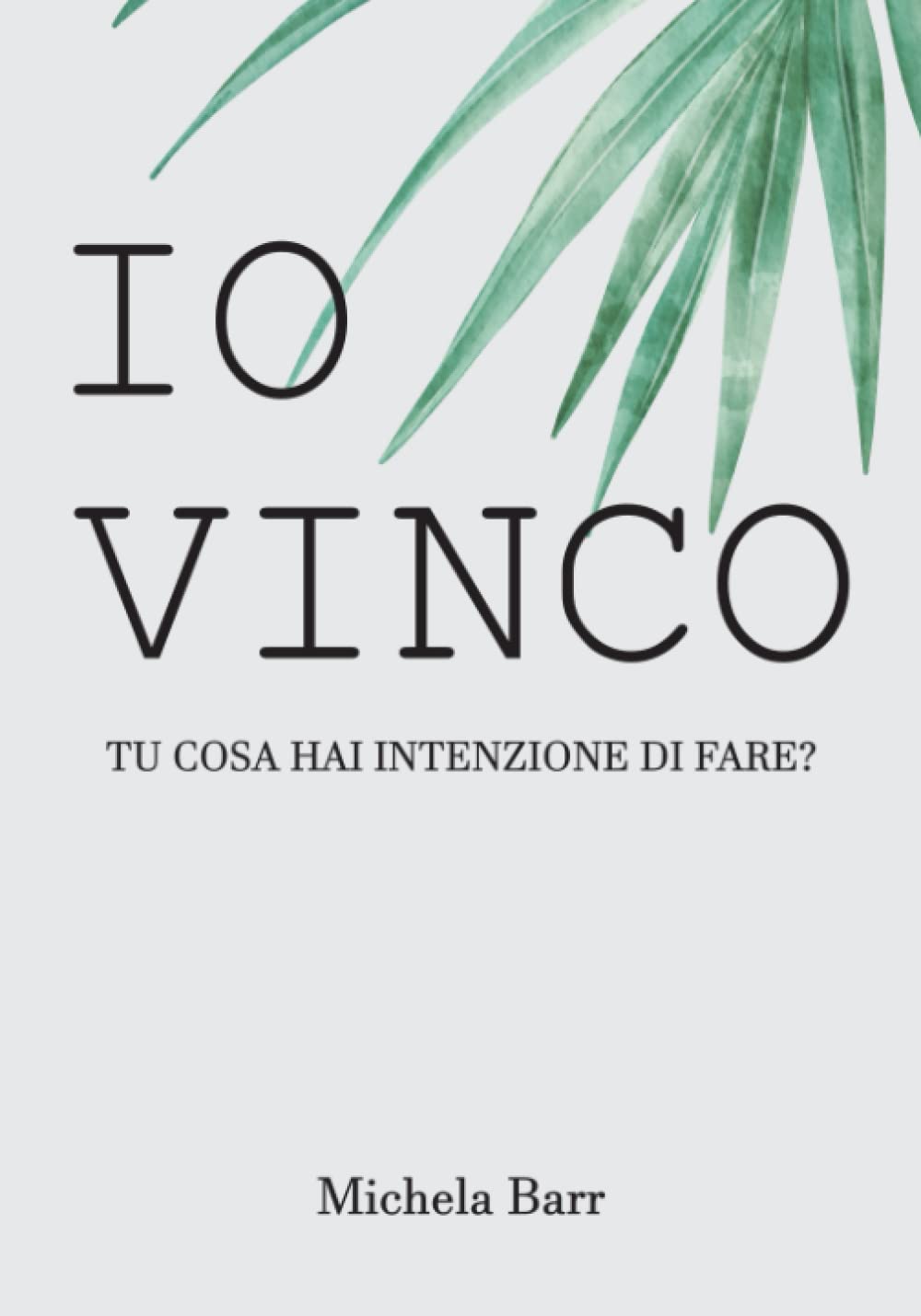 Io Vinco: Un Libro Illustrato Di Auto-Aiuto Da Regalare A Se Stessi Ed A Chi Vogliamo Bene. Da Leggere Assolutamente Per Non Arrendersi Mai. book