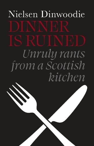 Dinner Is Ruined: Unruly Rants from a Scottish Kitchen Books