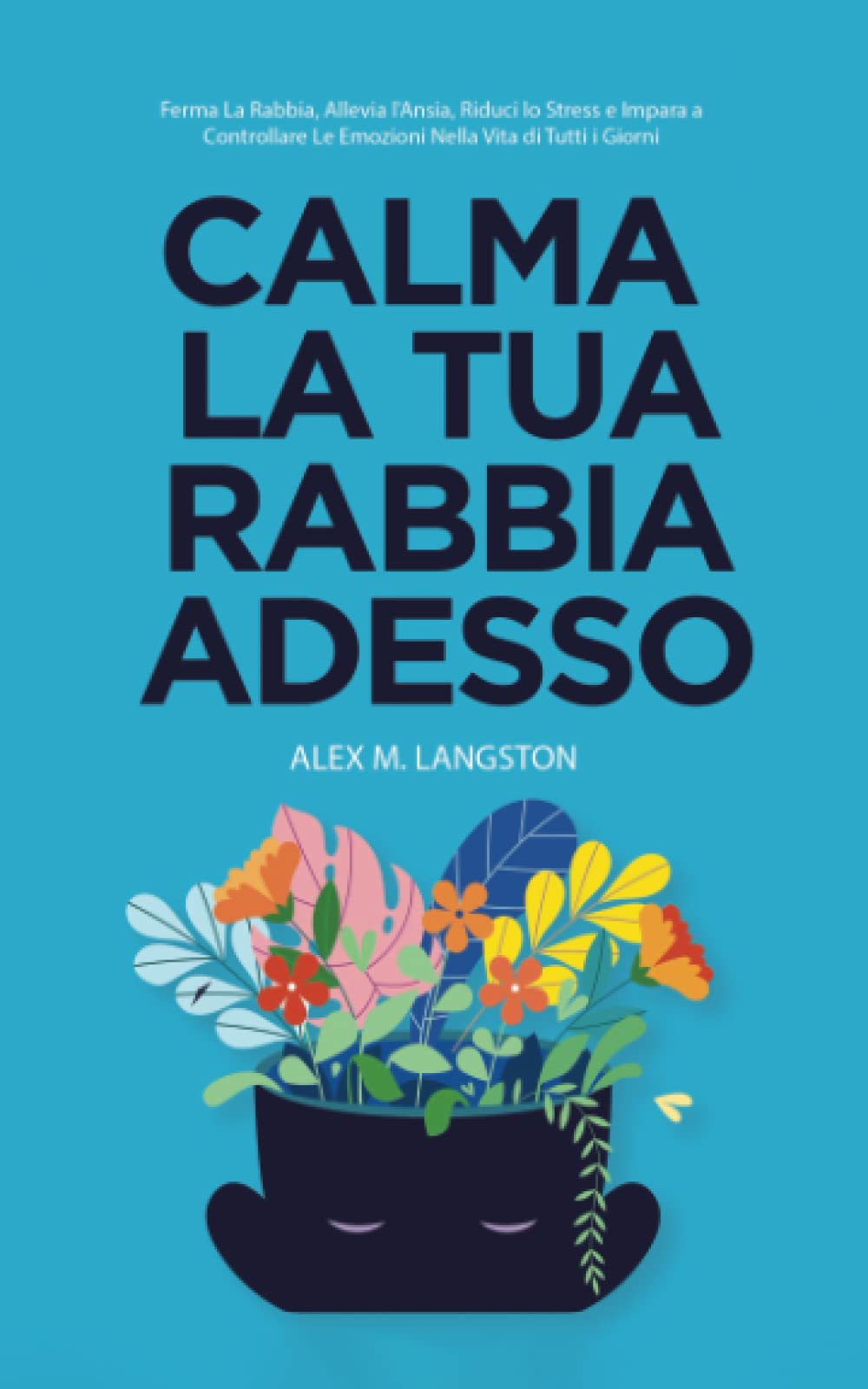 CALMA LA TUA RABBIA ADESSO: Ferma La Rabbia, Allevia l'Ansia, Riduci lo Stress e Impara a Controllare Le Emozioni Nella Vita di Tutti i Giorni book