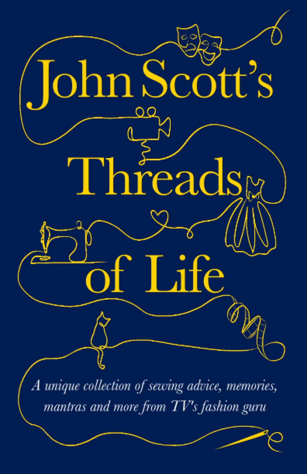 John Scott's Threads of Life: A unique collection of sewing advice, memories, mantras and more from TV's favourite fashion guru book