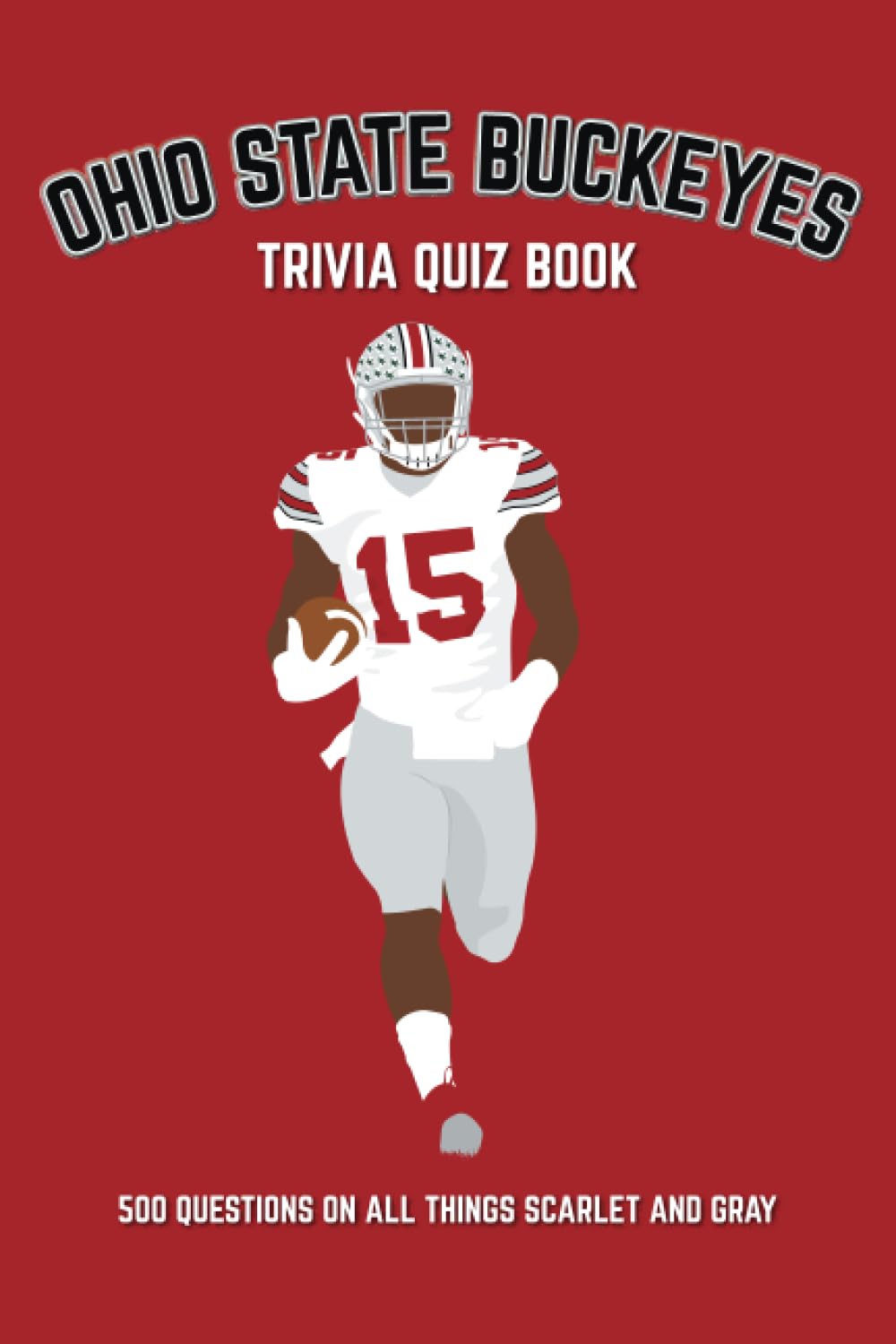 Ohio State Buckeyes Trivia Quiz Book: 500 Questions on all Things Scarlet and Gray (Sports Quiz Books) Leisure & Fun