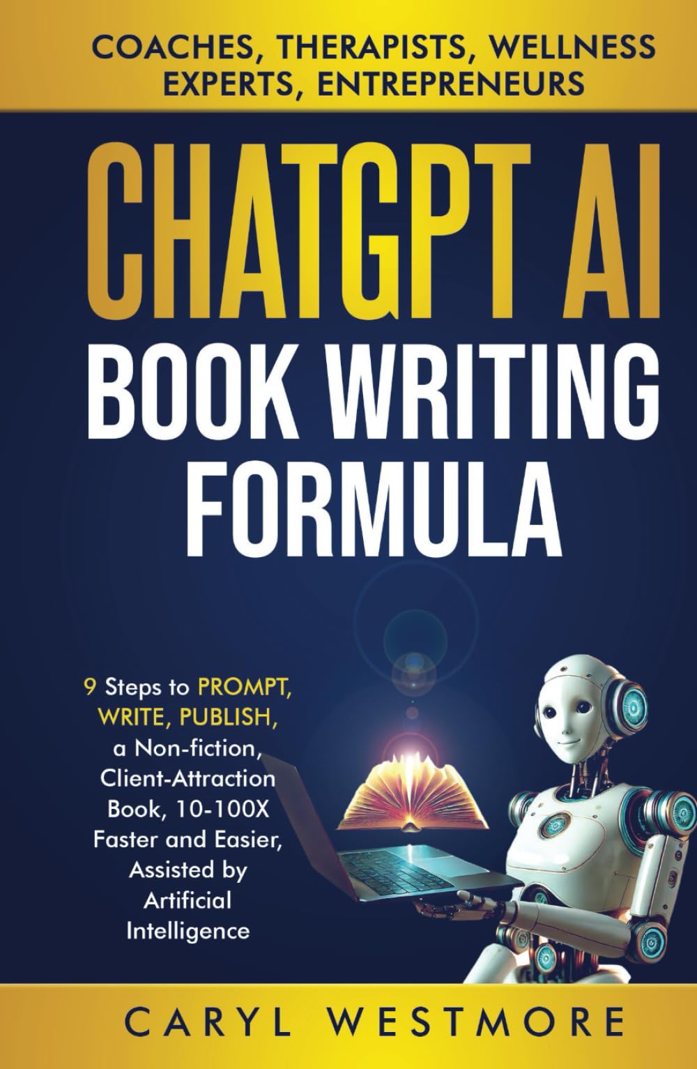 CHATGPT AI BOOK WRITING FORMULA: Coaches, Therapists : 9 Steps to PROMPT, WRITE, PUBLISH, a Non-Fiction, Client-Attraction Book, 10-100X Faster and ... intelligence (Books for Writers, Authors) Media & Communication