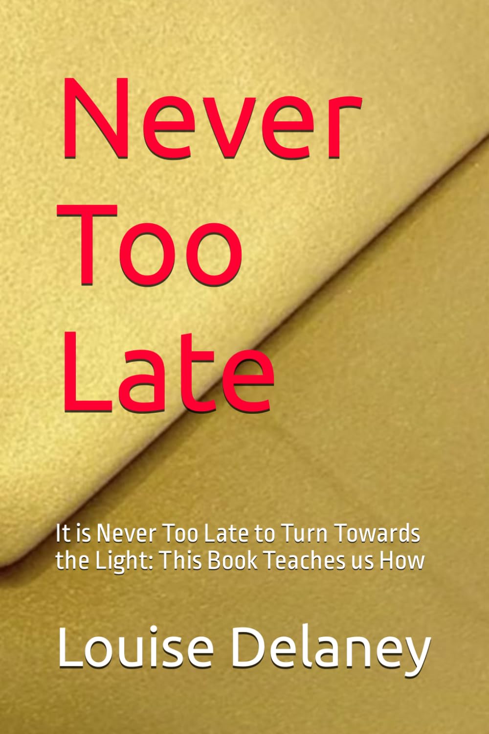 Never Too Late: It is Never Too Late to Turn Towards the Light: This Book Teaches us How (The Golden Envelope Book Series, Band 2) Religion & Esotericism