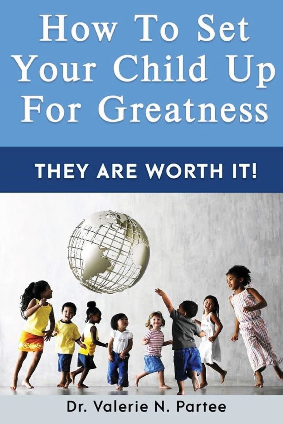 How To Set Up Your Child For Greatness: They Are Worth It Philosophy