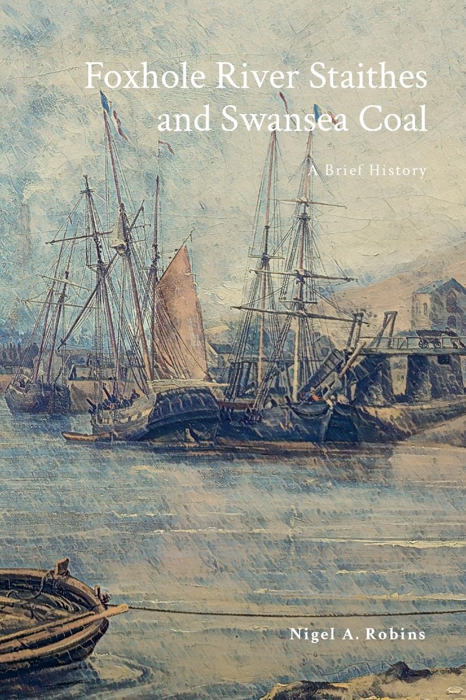 Foxhole River Staithes and Swansea Coal 1300-1840 Politics & History