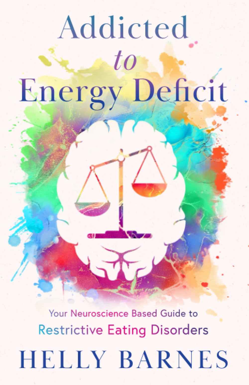 Addicted to Energy Deficit - Your Neuroscience Based Guide to Restrictive Eating Disorders Medicine