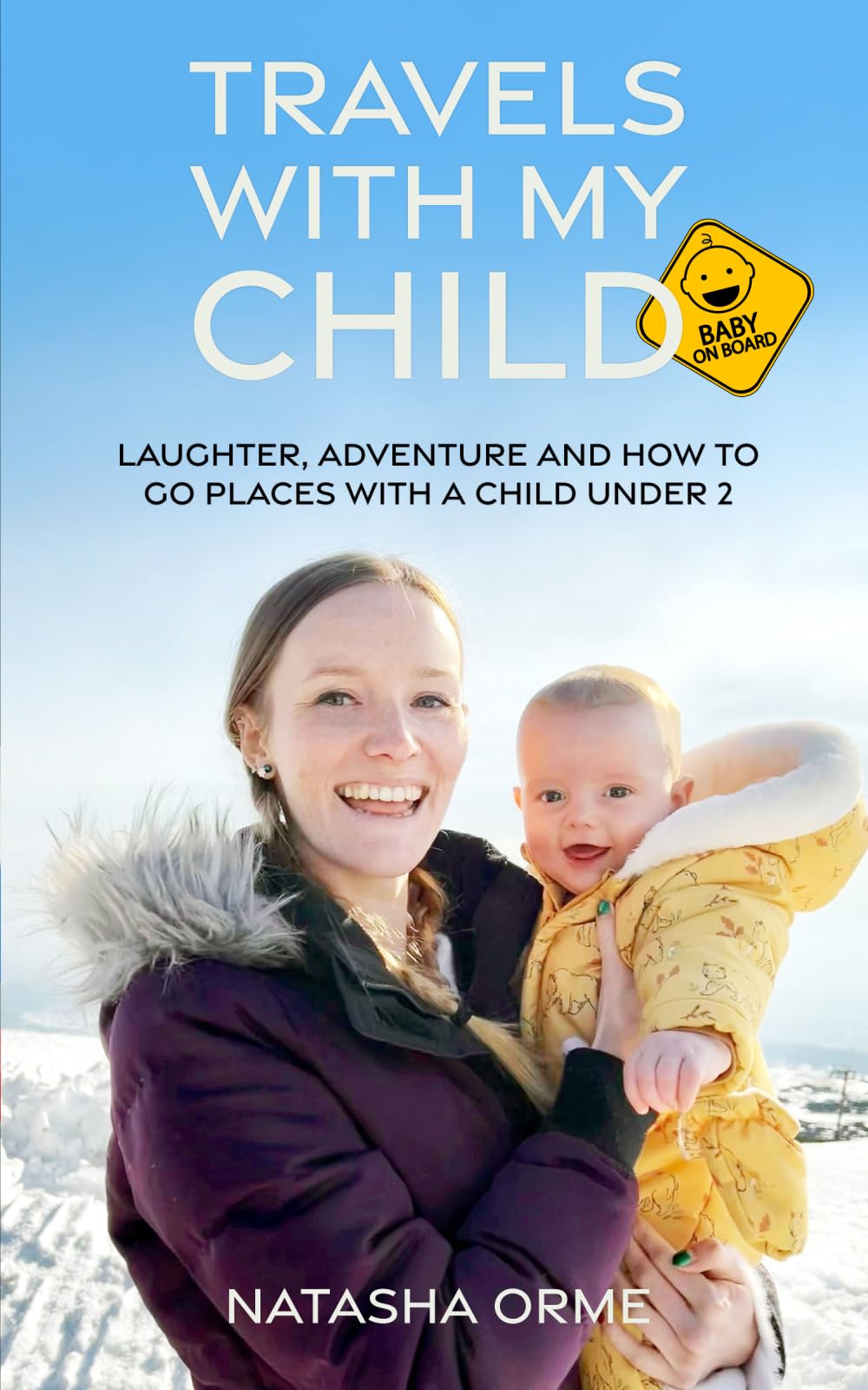 Travels with my Child: Laughter, Adventure and How to Go Places with a Child Under 2 Memories
