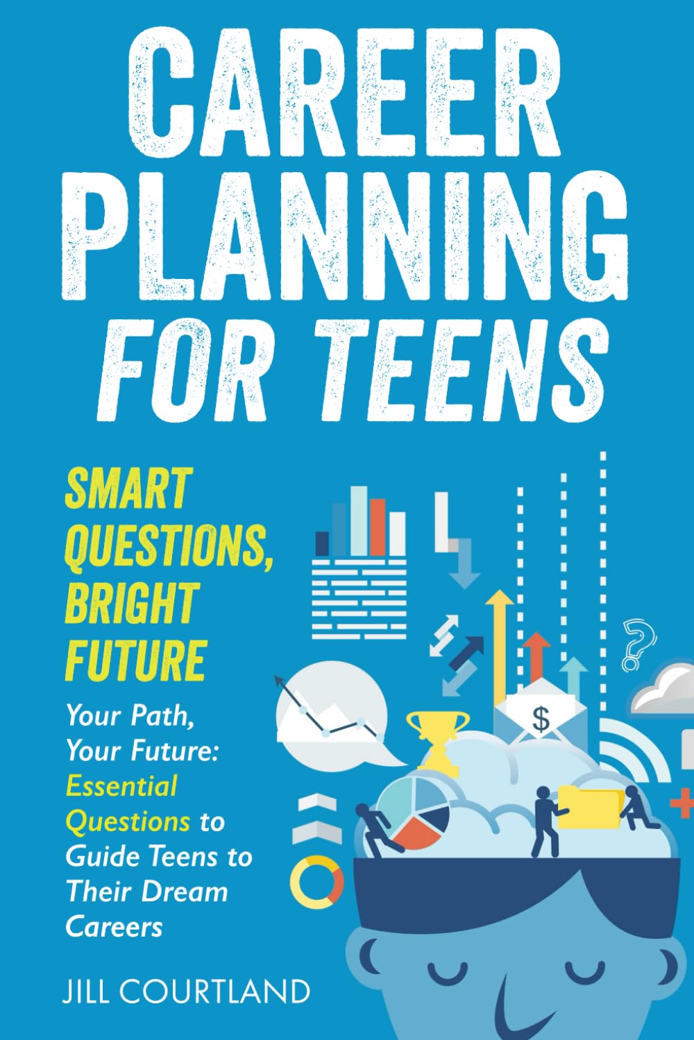 Career Planning for Teens. Smart Questions, Bright Future: Essential Questions to Guide Teens to Their Dream Careers Business, Finance & Career