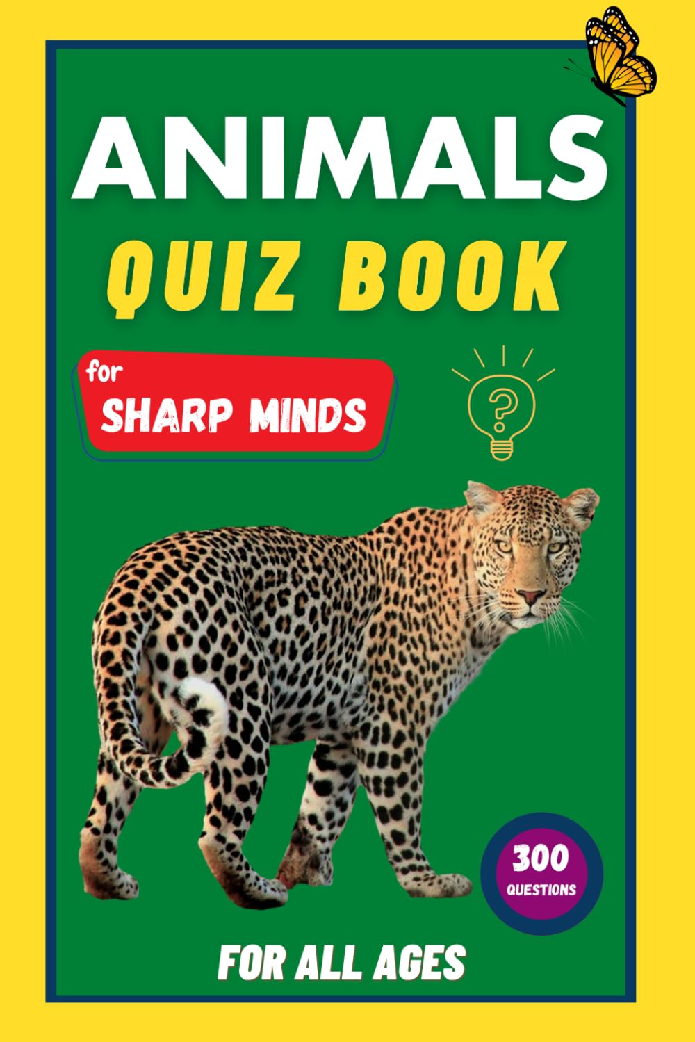 Animals Quiz Book For Sharp Minds: Test Your Knowledge Of Animals | Challenging Multiple Choice Questions | A Great Book For Kids, Teens, And Adults Parents & Children