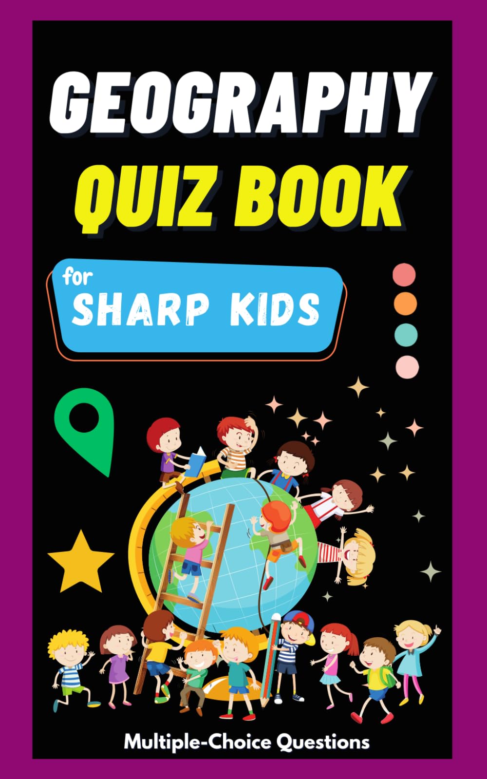Geography Quiz Book For Sharp Kids: Test Your Children's Knowledge About The World | Specially Crafted Multiple Choice Questions For Kids Ages 6 - 12 Leisure & Fun