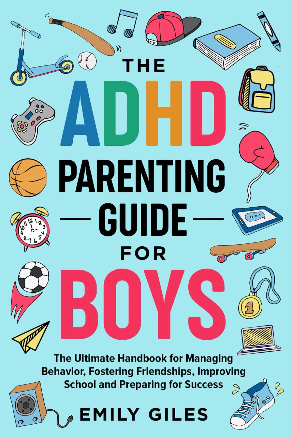 The ADHD Parenting Guide for Boys: The Ultimate Handbook for Managing Behavior, Fostering Friendships, Improving School and Preparing for Success Parents & Children