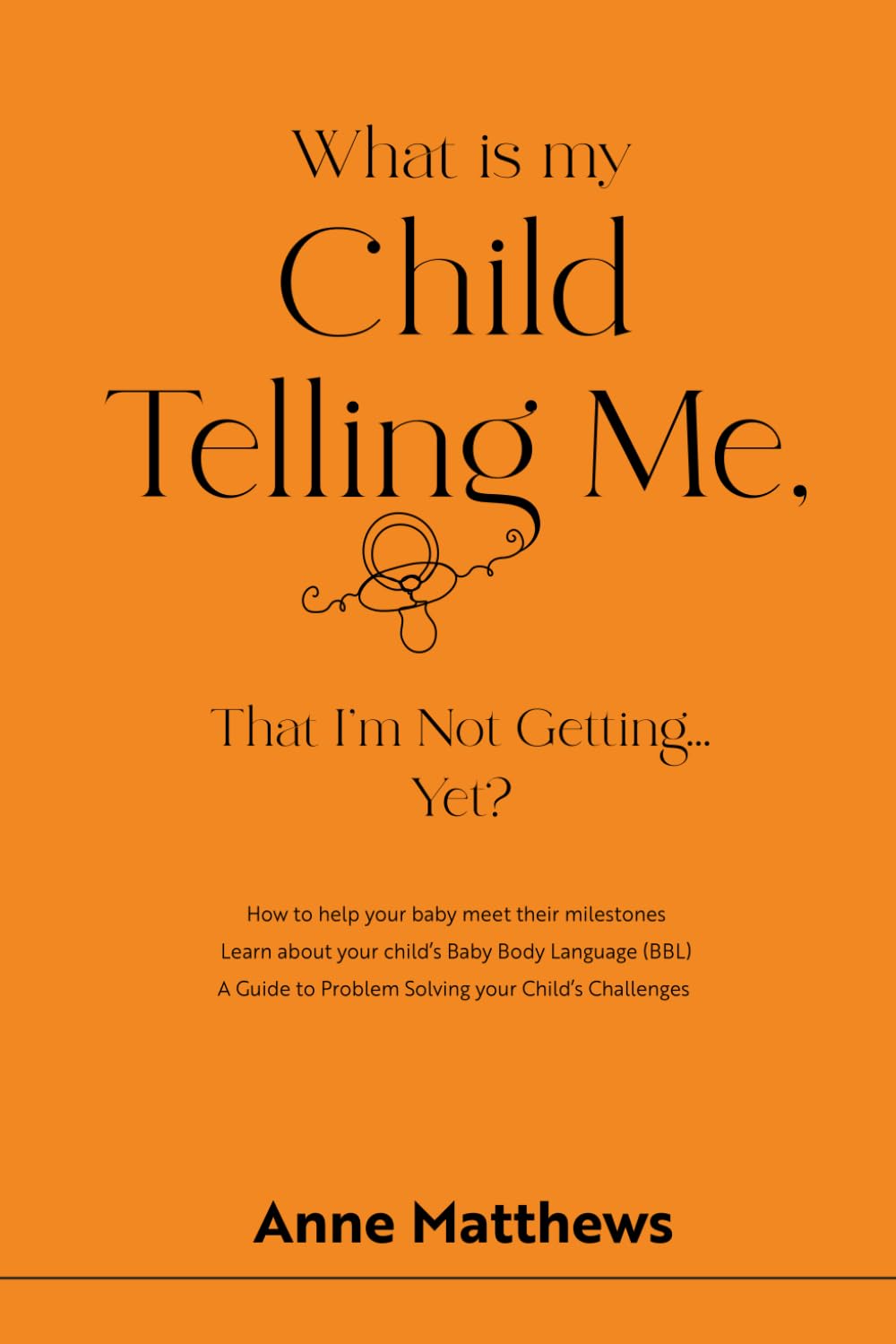 What is My Child Telling Me, That I'm Not Getting .......Yet?: A Guide to Problem Solving your Child's Challenges book