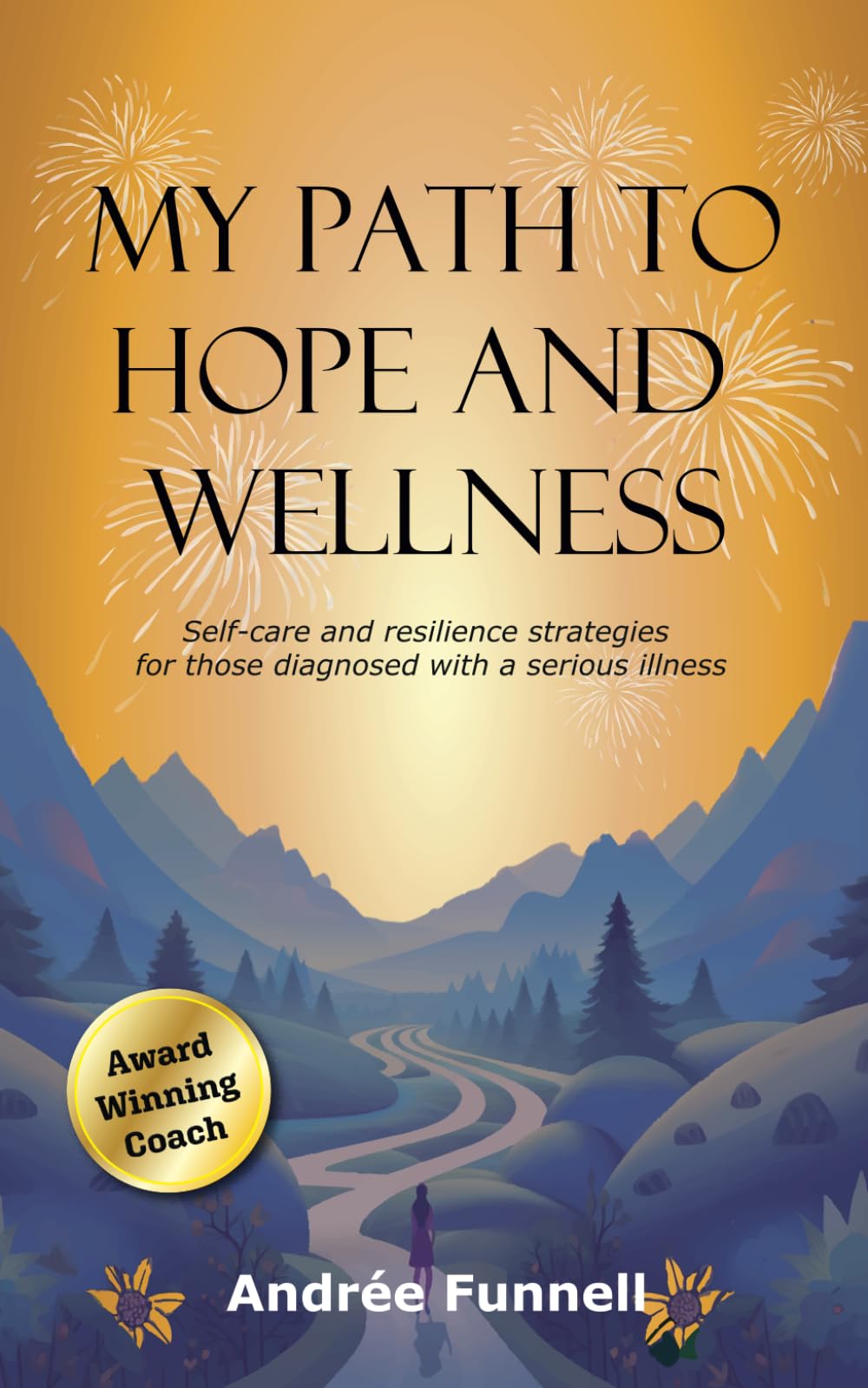My Path to Hope and Wellness: Self-care and resilience strategies for those diagnosed with a serious illness book