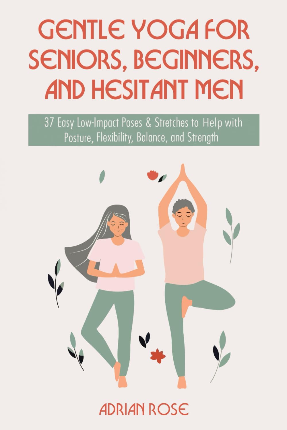 Gentle Yoga for Seniors, Beginners and Hesitant Men: 37 Easy Low-Impact Poses & Stretches to Help with Posture, Flexibility, Balance and Strength (Gentle Yoga Series, Band 1) Health, Nutrition & Fitness