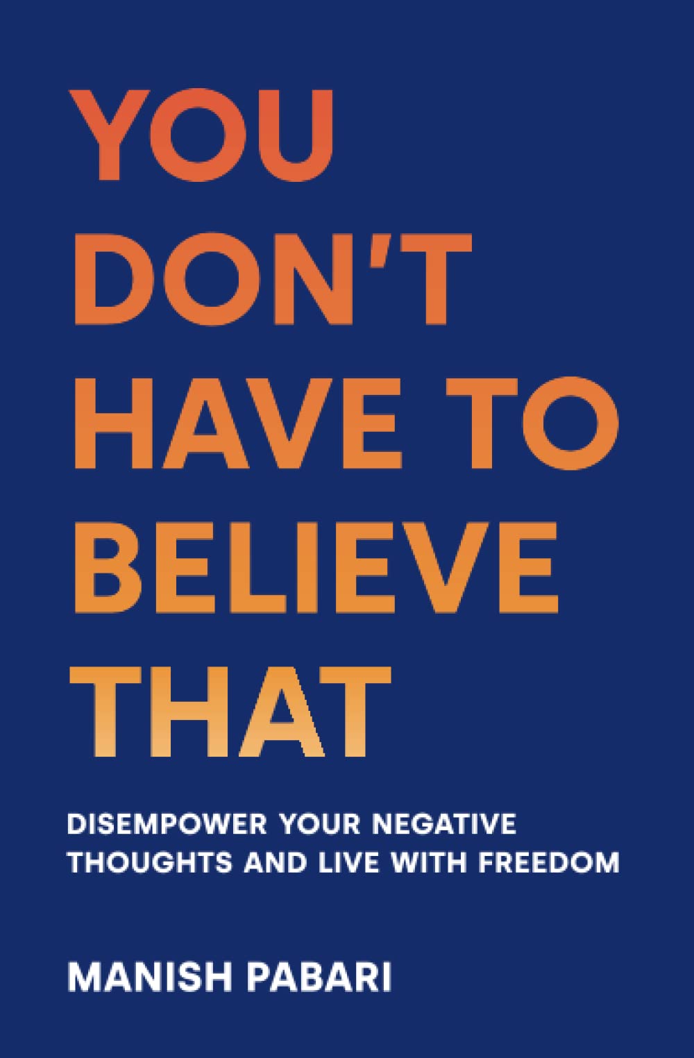 You Don’t Have to Believe That: Disempower Your Negative Thoughts and Live With Freedom Self-help