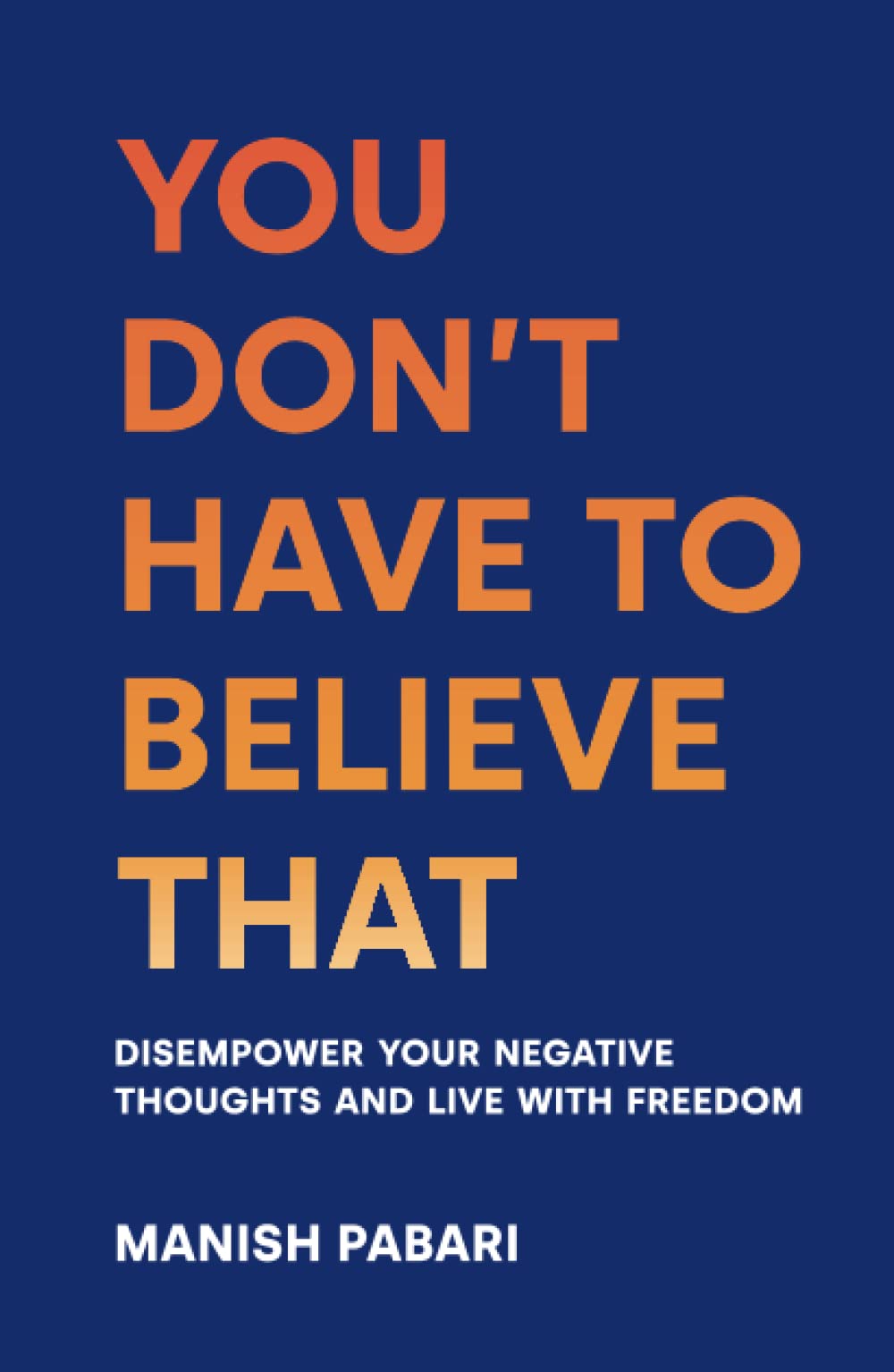 You Don’t Have to Believe That: Disempower Your Negative Thoughts and Live With Freedom Self-help