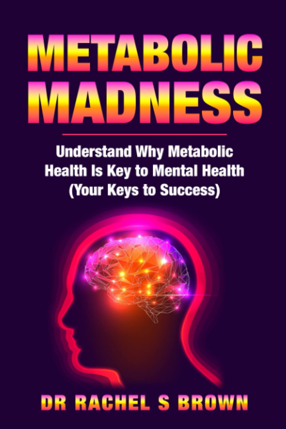 Metabolic Madness: Understand Why Metabolic Health Is Key to Mental Health (Your Keys to Success) Medicine