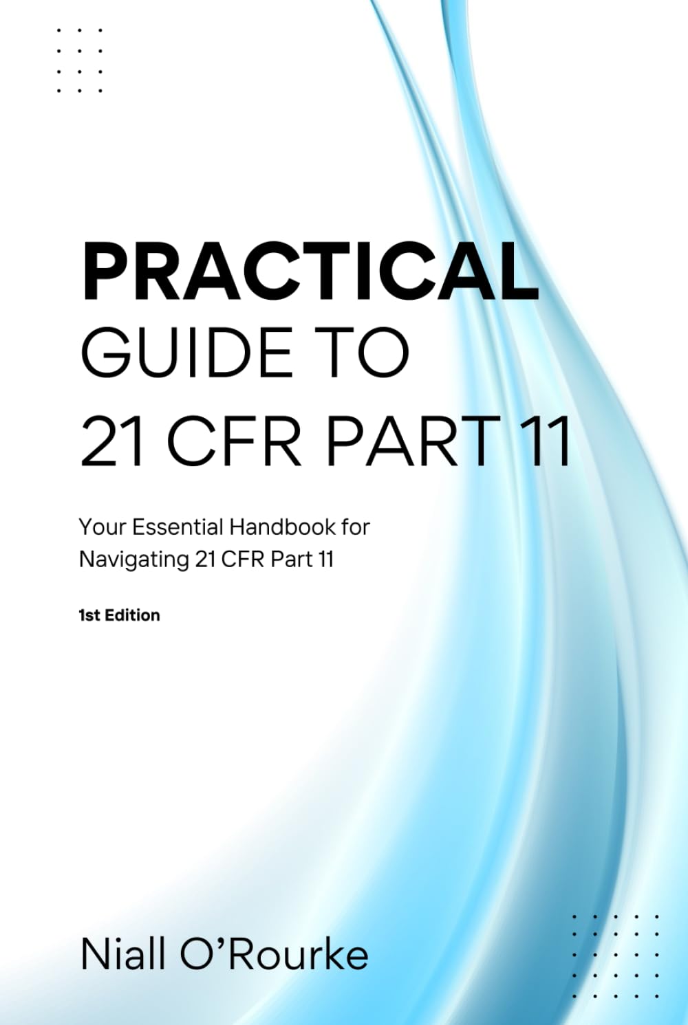 Practical Guide to 21 CFR Part 11: Your Essential Handbook for Navigating 21 CFR Part 11 Law