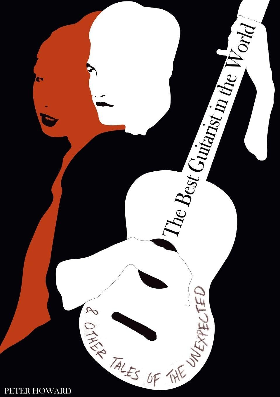 The Best Guitarist in the World & Other Tales of the Unexpected Essays & Short Stories