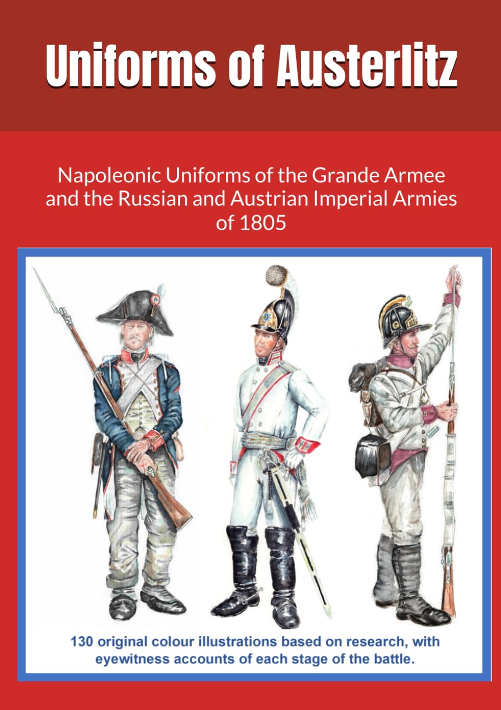 Uniforms of Austerlitz: Napoleonic Uniforms of the Grande Armee and the Russian and Austrian Imperial Armies of 1805 Politics & History