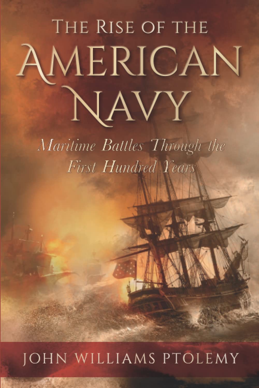 The Rise of the American Navy: Maritime Battles Through the First Hundred Years Politics & History