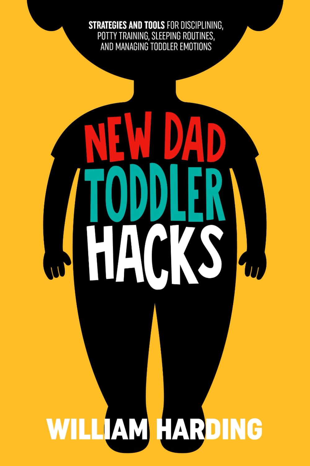 NEW DAD TODDLER HACKS: Strategies And Tools For Disciplining, Potty Training, Sleeping Routines, And Managing Toddler Emotions (New Dad Hacks Book Series, Band 3) Parents & Children