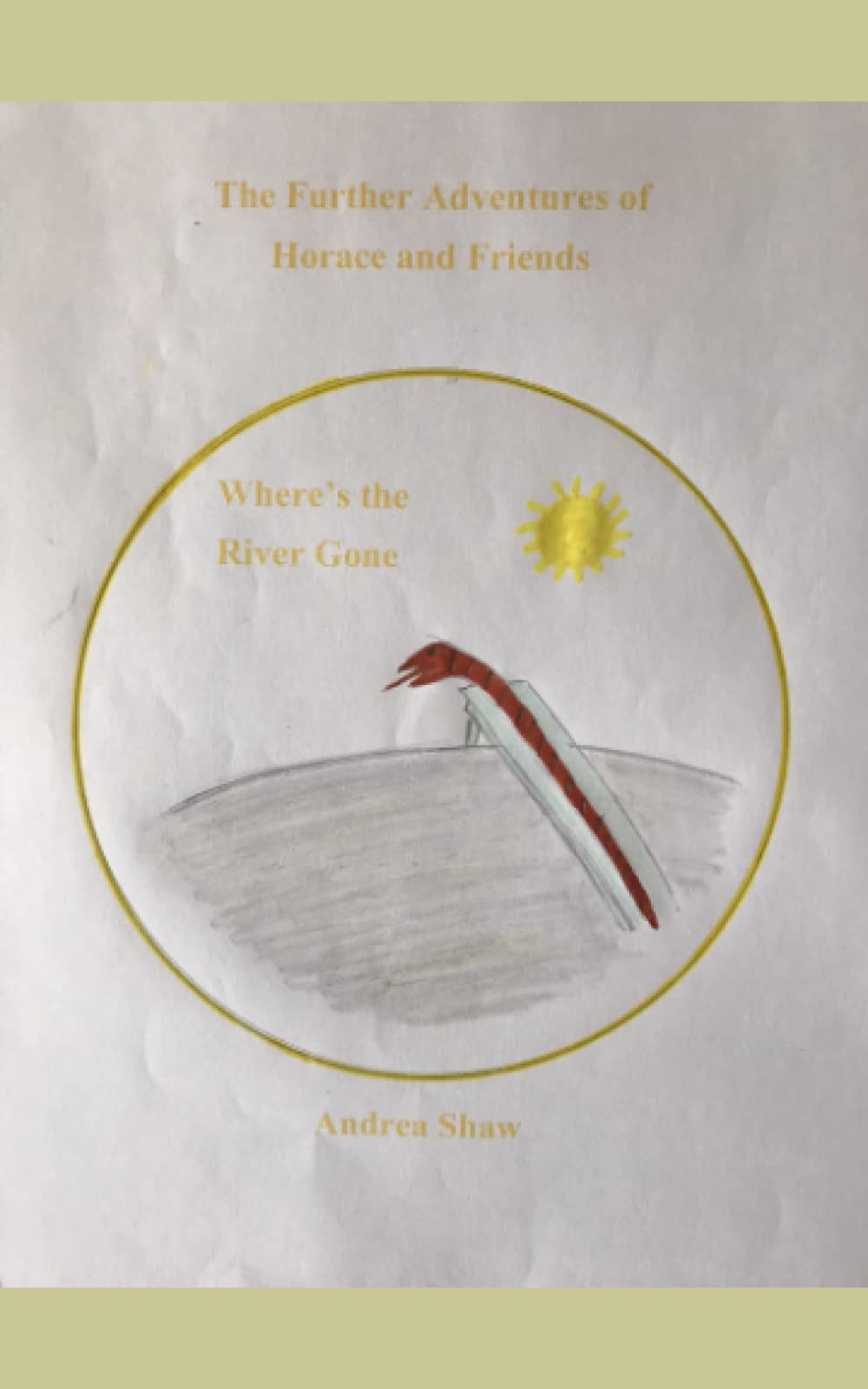 The Further Adventures of Horace and Friends: Where's the River Gone? Novels & Short Stories