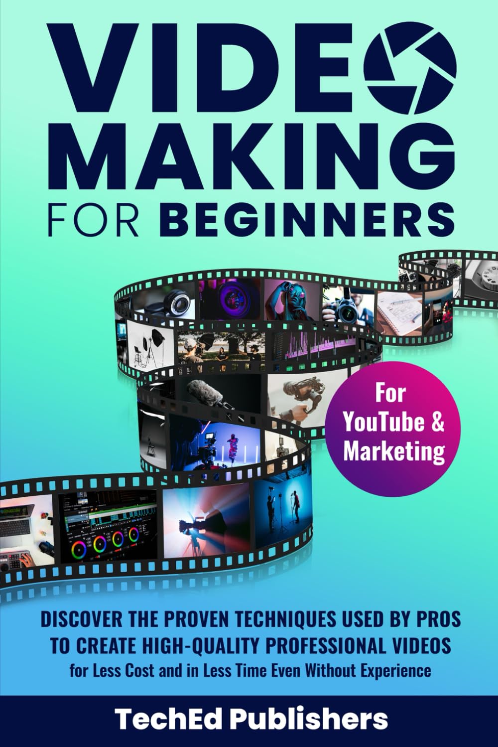 Video Making for Beginners: Discover the Proven Techniques Used by Pros to Create High-Quality Professional Videos for Less Cost and in Less Time Even Without Experience Business, Finance & Career
