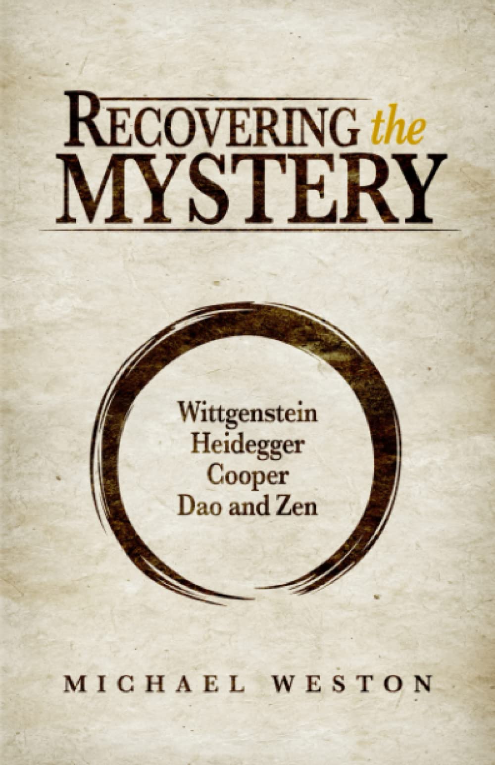 Recovering the Mystery: Wittgenstein, Heidegger, Cooper, Dao and Zen: Shedding light on the notion of a meaningful human life Philosophy