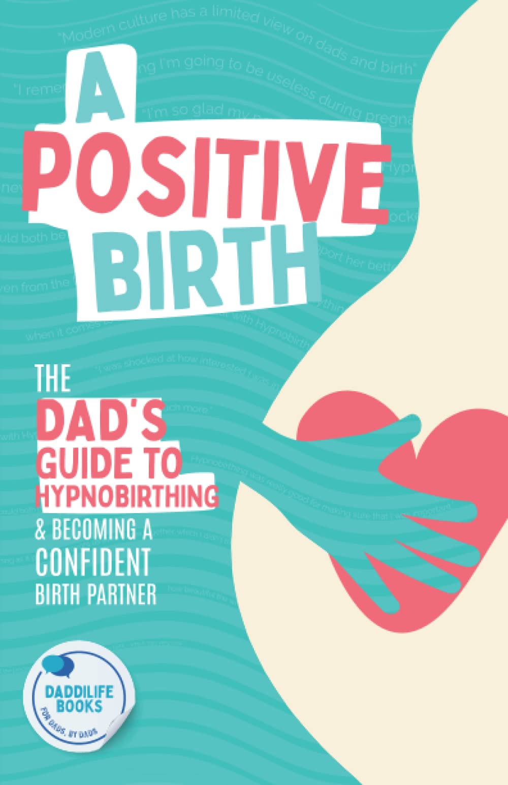 A Positive Birth: The Dad's Guide To Hypnobirthing & Becoming A Confident Birth Partner Parents & Children