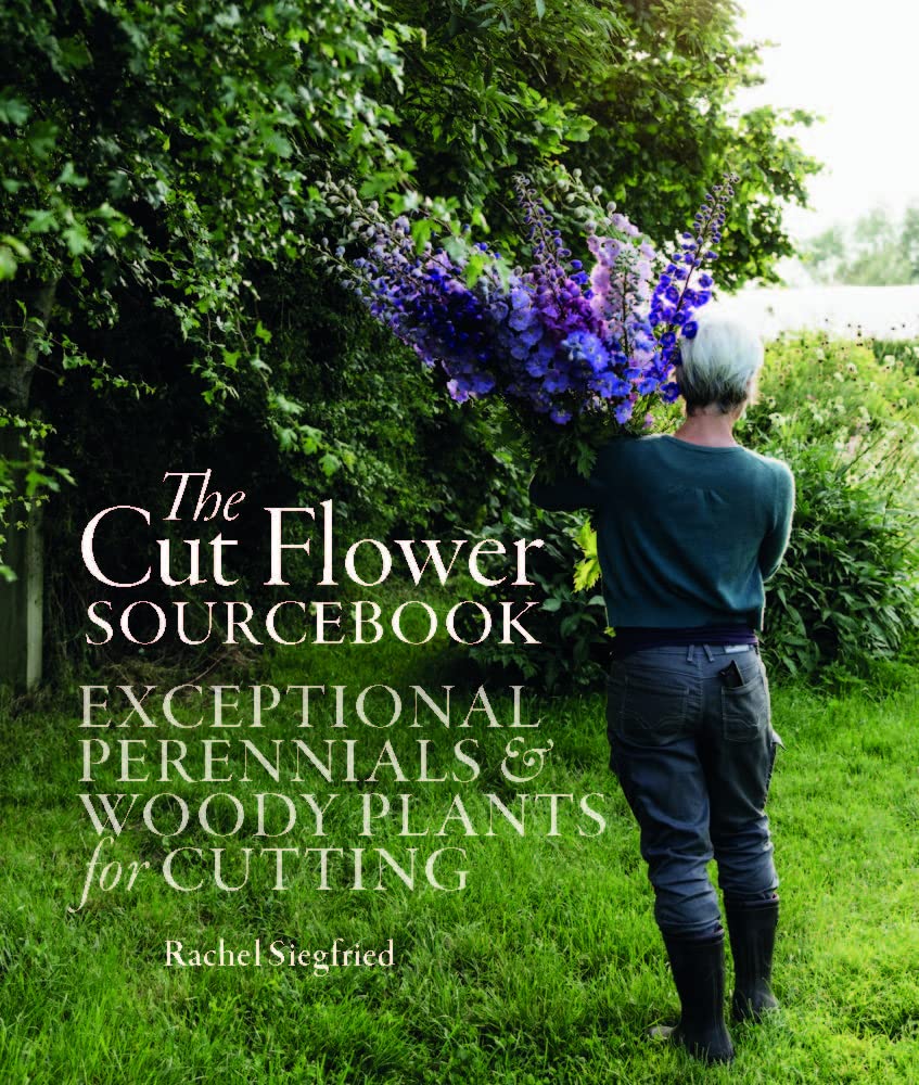 The Cut Flower Sourcebook: Exceptional Perennials & Woody Plants for Cutting Hobbies & Crafts