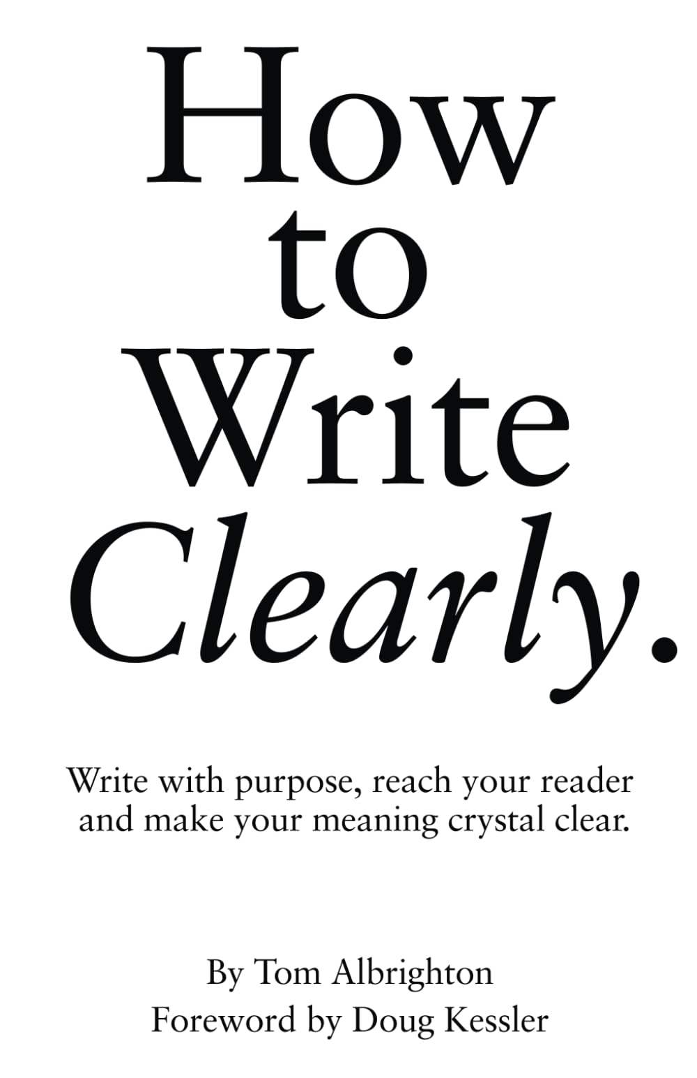 How to Write Clearly: Write with purpose, reach your reader and make your meaning crystal clear (The Freelance Writer's Starter Kit) Media & Communication