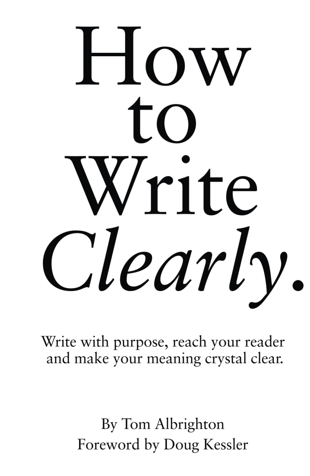 How to Write Clearly: Write with purpose, reach your reader and make your meaning crystal clear (The Freelance Writer's Starter Kit) Media & Communication