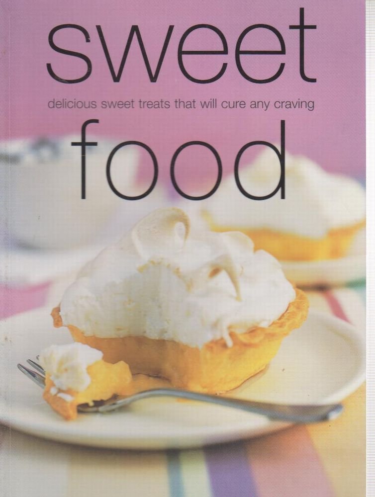 Sweet Food: Delicious, Sweet Treats That Will Calm Any Craving Leisure, Home & Garden