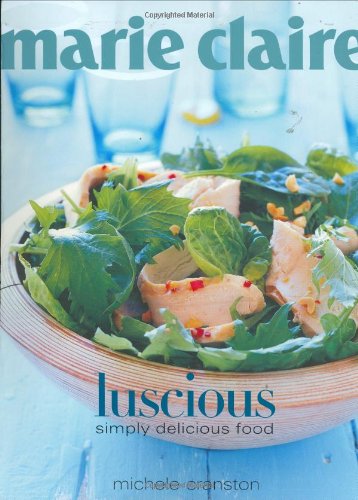 Marie Claire Luscious: Simply Delicious Food Leisure, Home & Garden