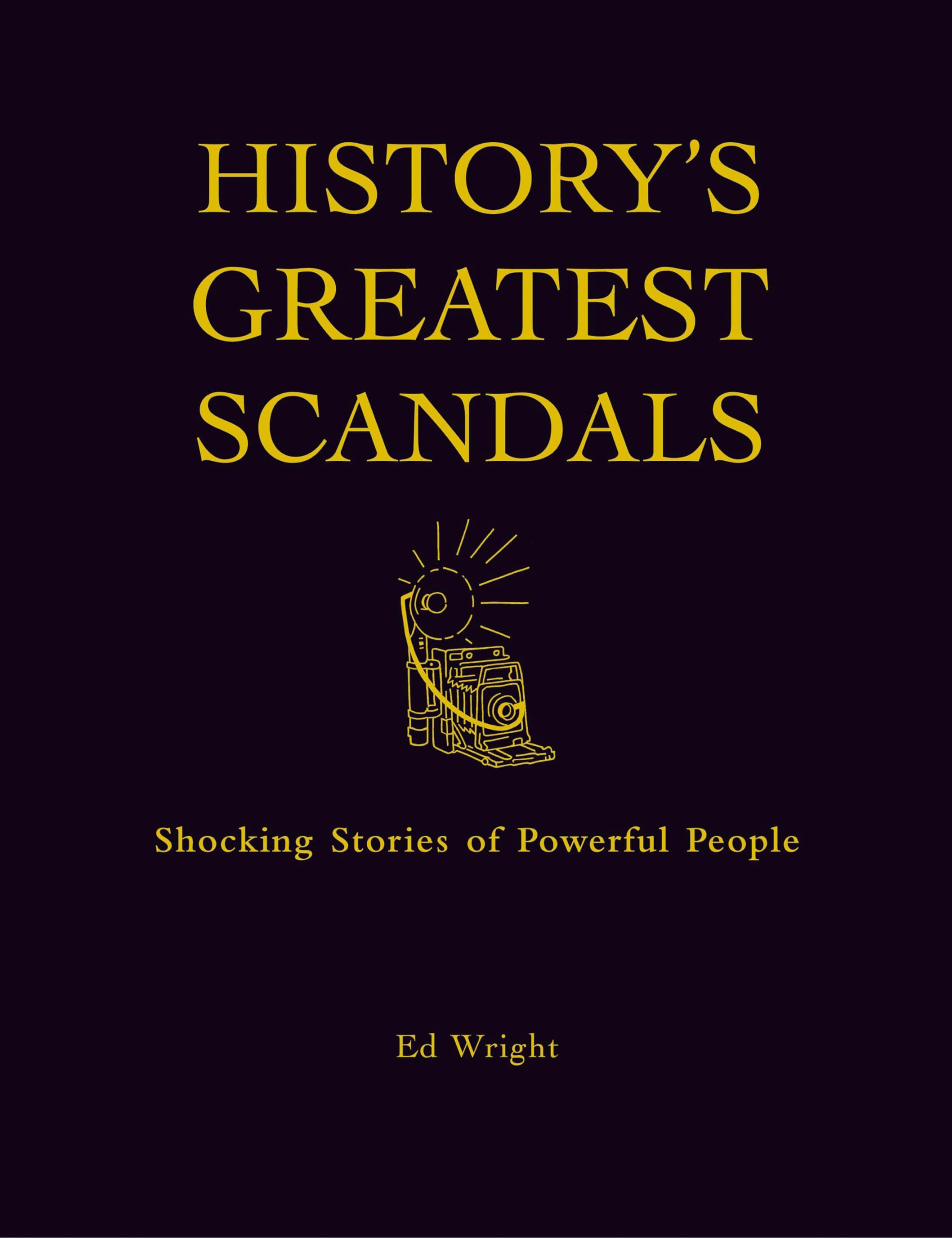 History's Greatest Scandals: The Salacious Stories of Powerful People book