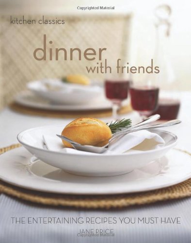 Dinner with Friends: The Dinner Party Recipes You Must Have (Kitchen Classics S.) Leisure, Home & Garden