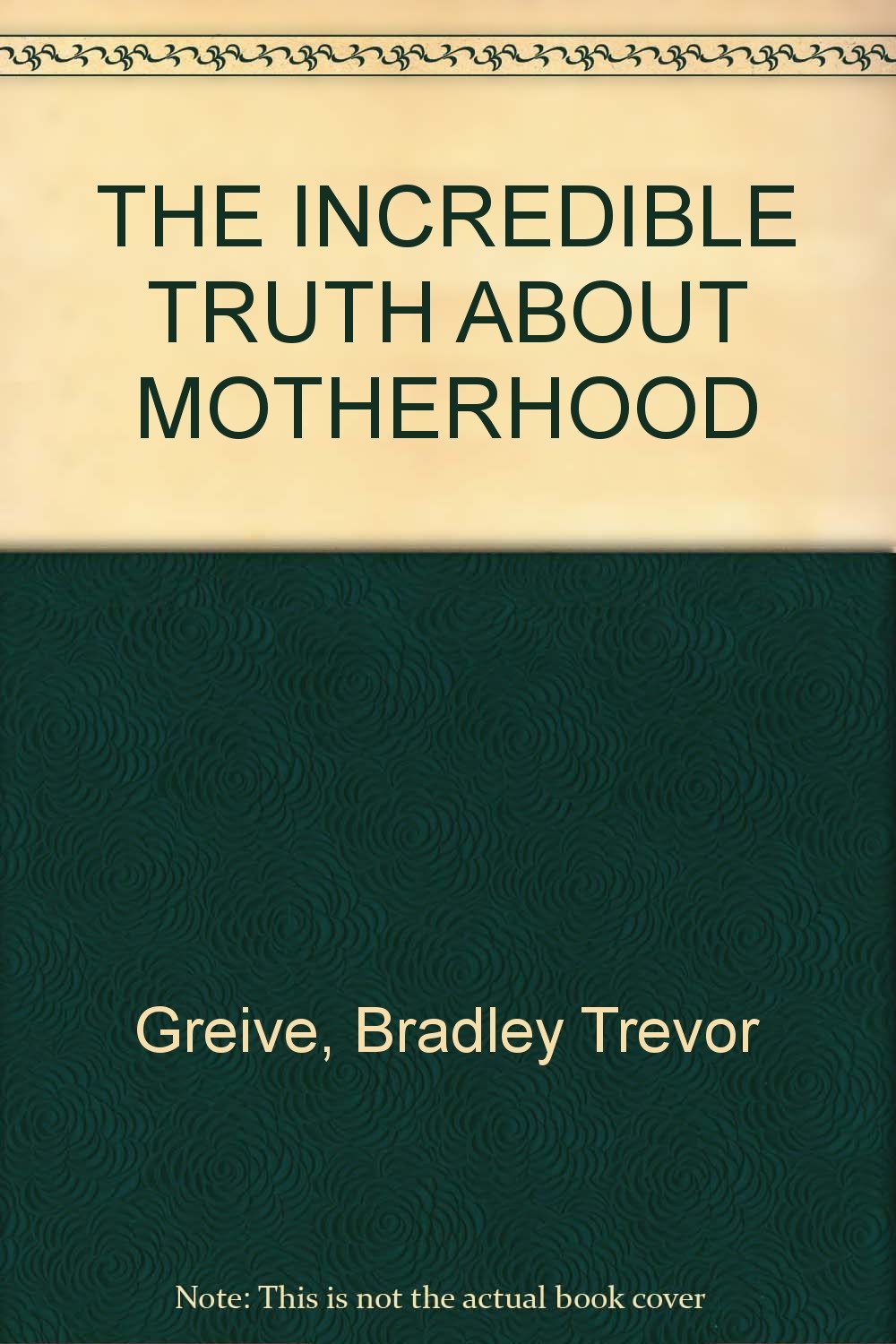 THE INCREDIBLE TRUTH ABOUT MOTHERHOOD Books